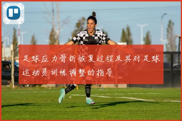 足球应力骨折恢复过程及其对足球运动员训练调整的指导