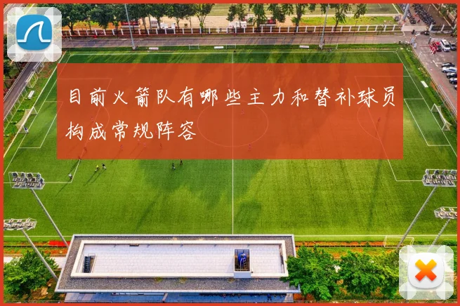 目前火箭队有哪些主力和替补球员构成常规阵容